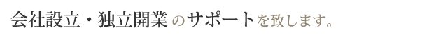 会社設立・独立開業のサポートを致します